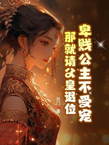 卑贱公主不受宠,那就请父皇退位