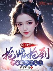 疯了吧?抢婚抢到我帝族少主头上
