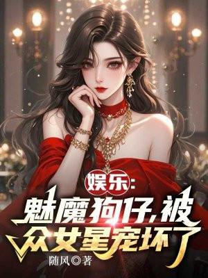 娱乐：魅魔狗仔，被众女星宠坏了