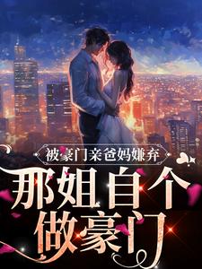 被豪门亲爸妈嫌弃？那姐自个做豪门