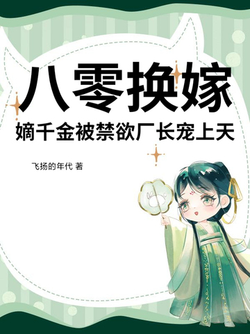 八零换嫁，嫡千金被禁欲厂长宠上天