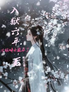 入狱六年后,冷艳嫡女赢麻了