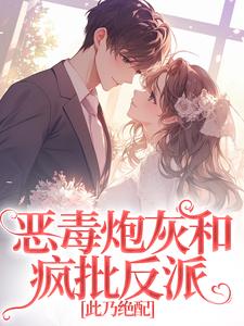 恶毒炮灰和疯批反派,此乃绝配