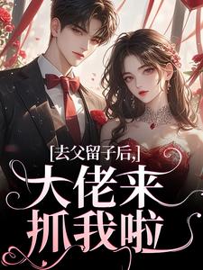 去父留子后,大佬来抓我啦