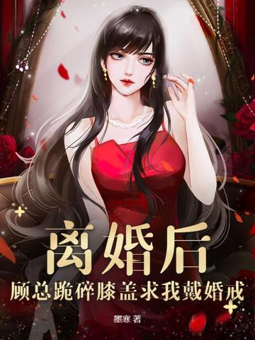 离婚后,顾总跪碎膝盖求我戴婚戒