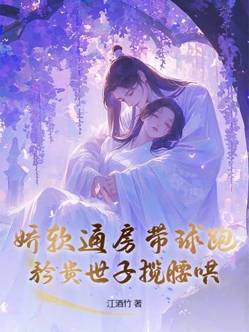 娇软通房带球跑,矜贵世子揽腰哄
