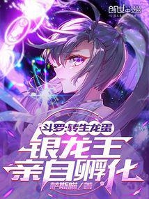 斗罗:转生龙蛋,银龙王亲自孵化