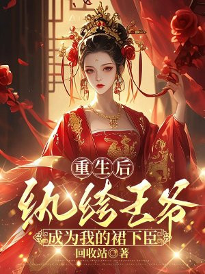 重生后,纨绔王爷成为我的裙下臣