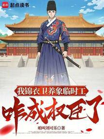 我锦衣卫临时工,咋成权臣了