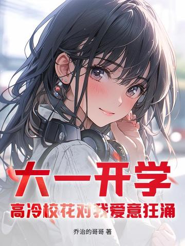大一开学,高冷校花对我爱意狂涌
