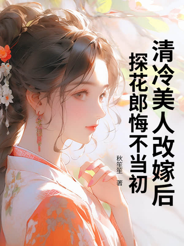 清冷美人改嫁后,探花郎悔不当初
