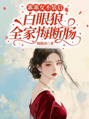 乖乖女不装后,白眼狼全家悔断肠