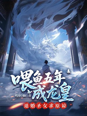 喂鱼五年成龙皇,退婚圣女求原谅
