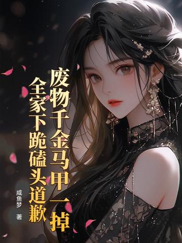 废物千金马甲一掉,全家下跪磕头道歉