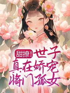 甜撩!世子真在娇宠将门孤女