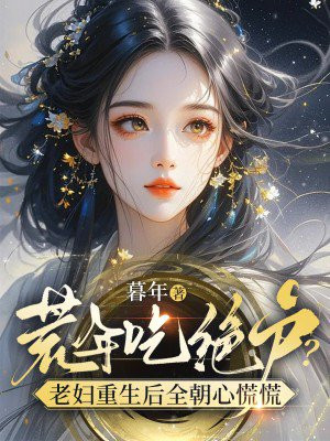 荒年吃绝户?老妇重生后全朝心慌慌