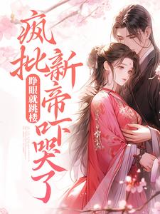 睁眼就跳楼,疯批新帝吓哭了