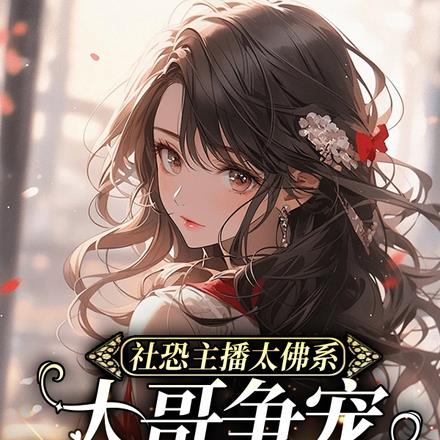 社恐主播太佛系,大哥争宠很着急