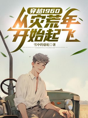 穿越1960:从灾荒年开始起飞
