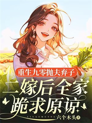重生九零抛夫弃子,二嫁后全家跪求原谅