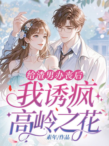 给渣男办丧后,我诱疯高岭之花