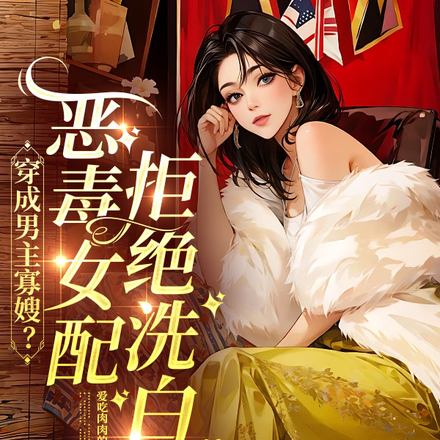 穿成男主寡嫂?恶毒女配拒绝洗白