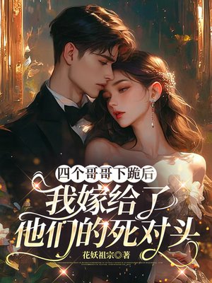 四个哥哥下跪后，我嫁给了他们的死对头