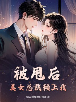 被甩后，美女总裁赖上我